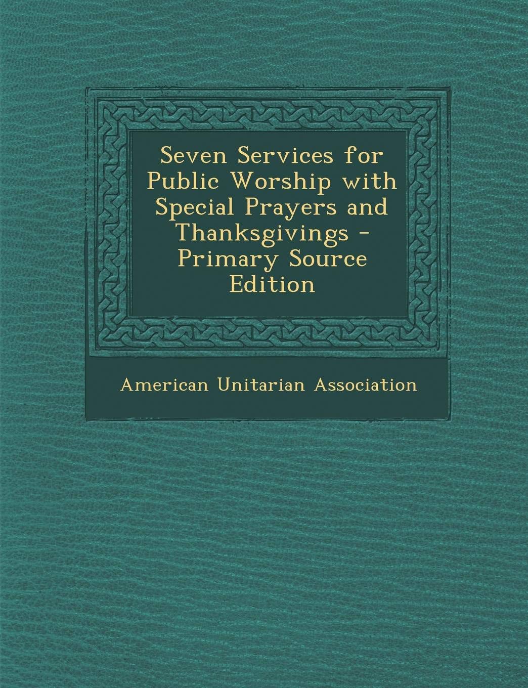 Seven Services for Public Worship with Special Prayers and Thanksgivings Arts & Music
