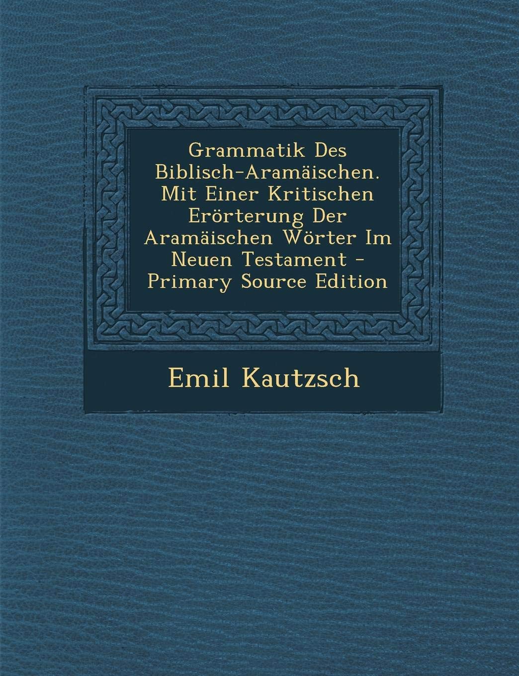 Grammatik Des Biblisch-Aramaischen. Mit Einer Kritischen Erorterung Der Aramaischen Worter Im Neuen Testament Foreign Languages ​​& Dictionaries