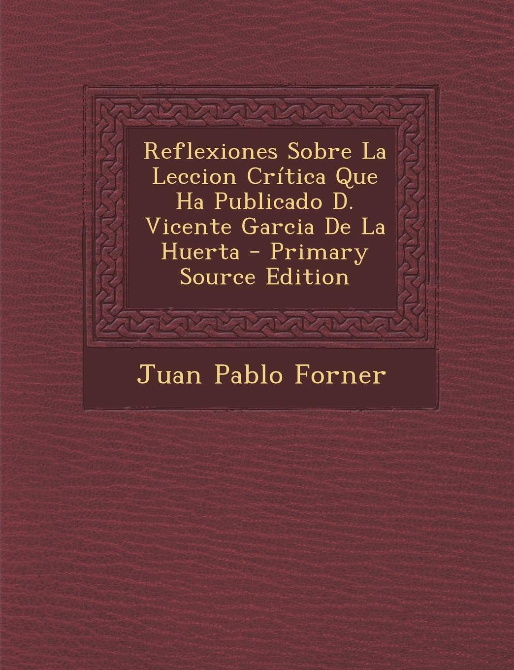 Reflexiones Sobre La Leccion Critica Que Ha Publicado D. Vicente Garcia de La Huerta Contemporary literature