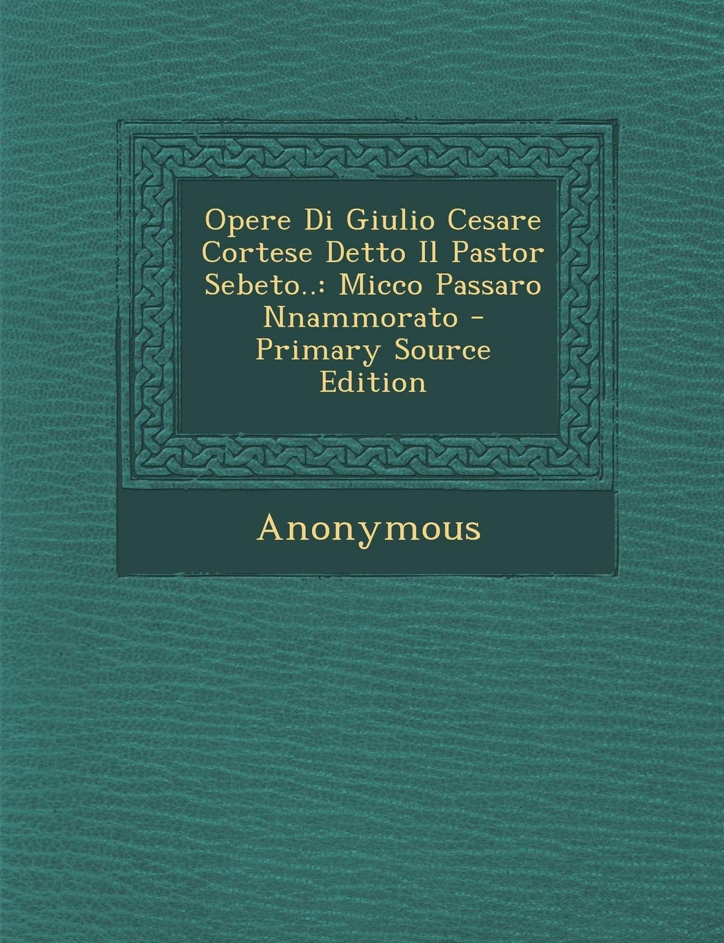 Opere Di Giulio Cesare Cortese Detto Il Pastor Sebeto..: Micco Passaro Nnammorato Contemporary literature
