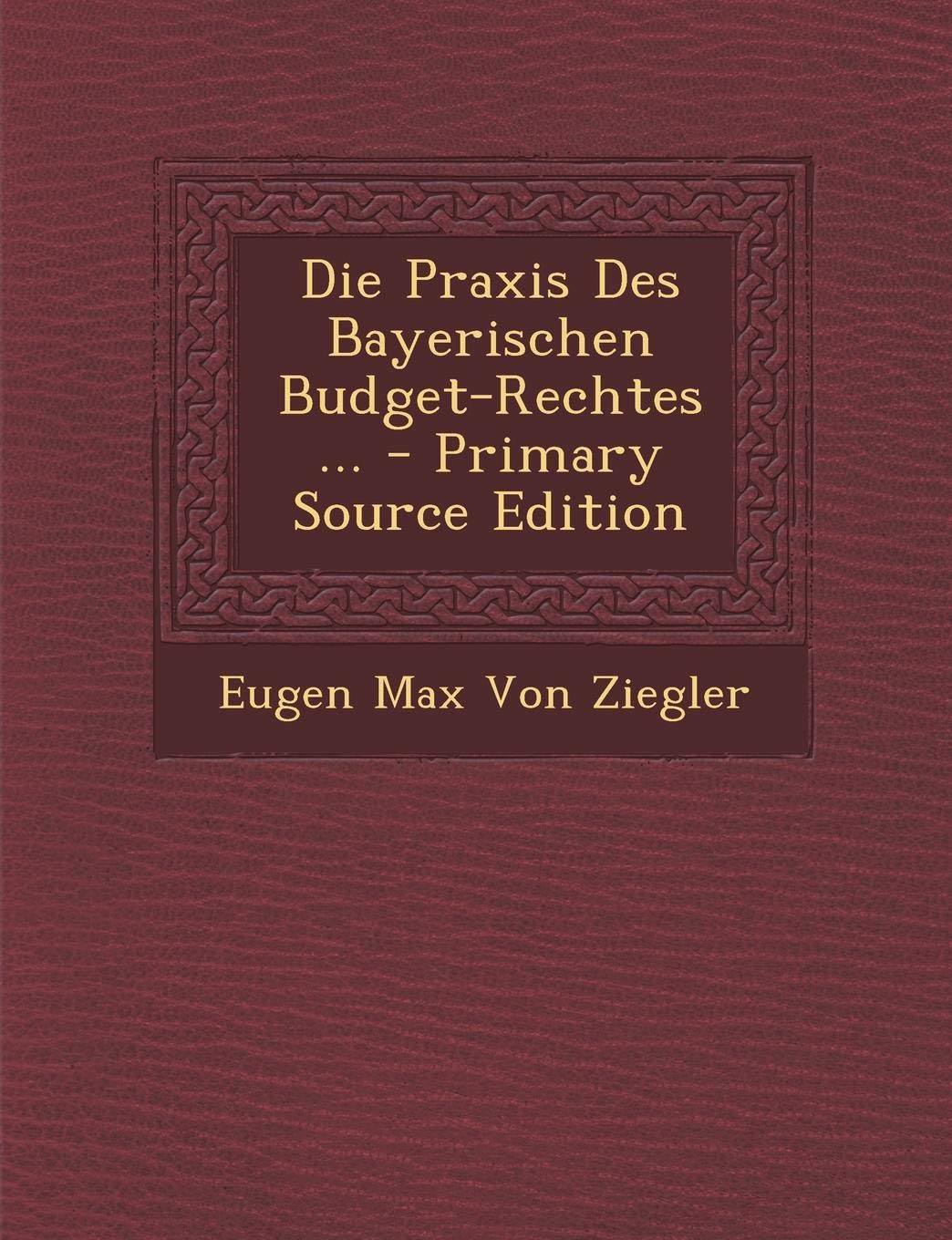 Die Praxis Des Bayerischen Budget-Rechtes ... Law