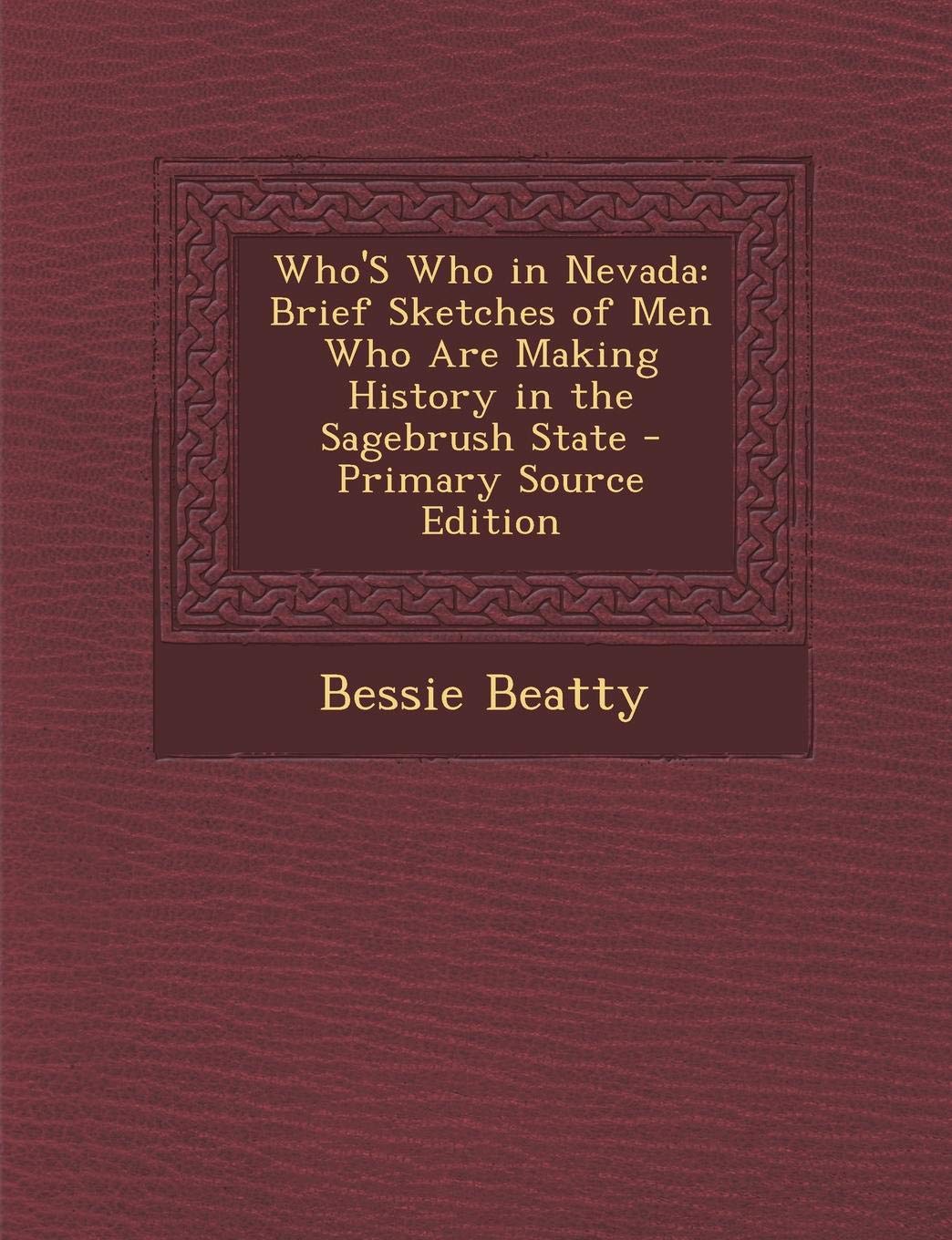 Who's Who in Nevada: Brief Sketches of Men Who Are Making History in the Sagebrush State Politics & History