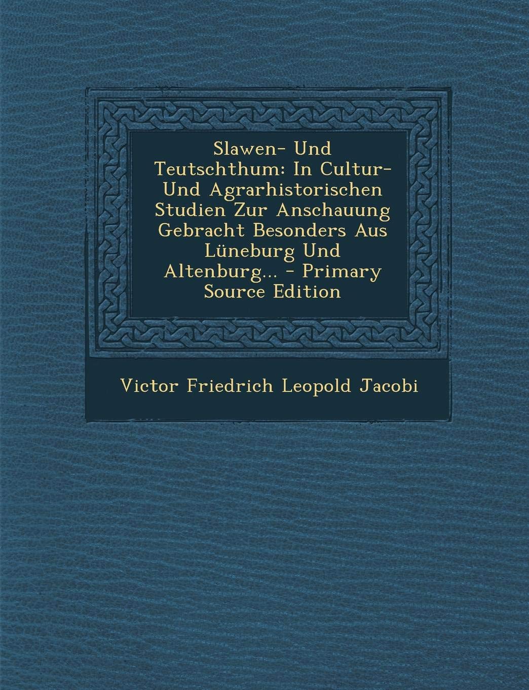 Slawen- Und Teutschthum: In Cultur- Und Agrarhistorischen Studien Zur Anschauung Gebracht Besonders Aus Luneburg Und Altenburg... Learning & Reference