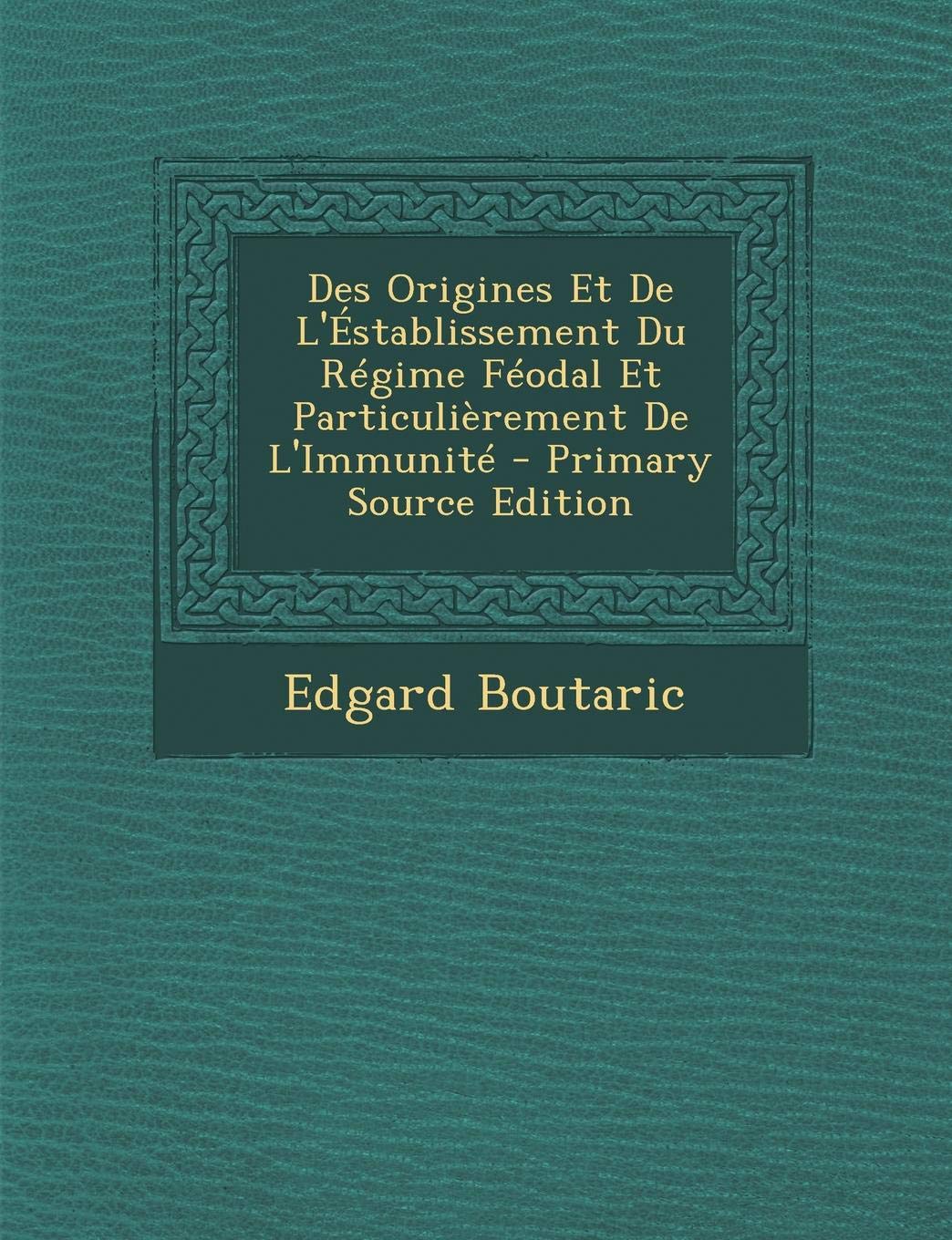Des Origines Et de L'Establissement Du Regime Feodal Et Particulierement de L'Immunite Politics & History