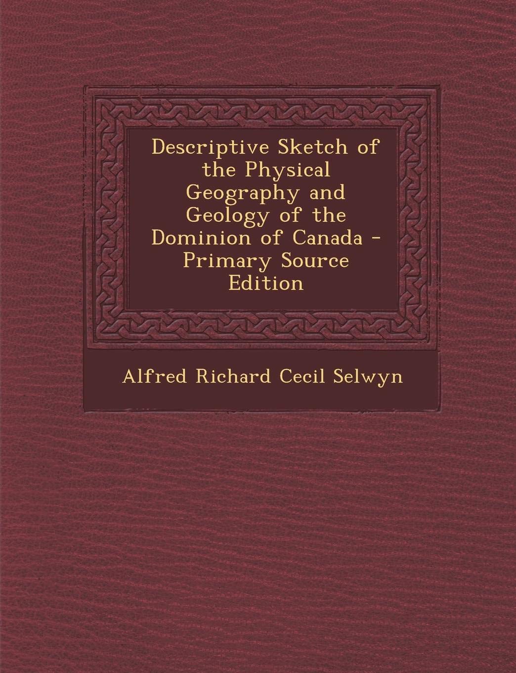 Descriptive Sketch of the Physical Geography and Geology of the Dominion of Canada Business & Technology