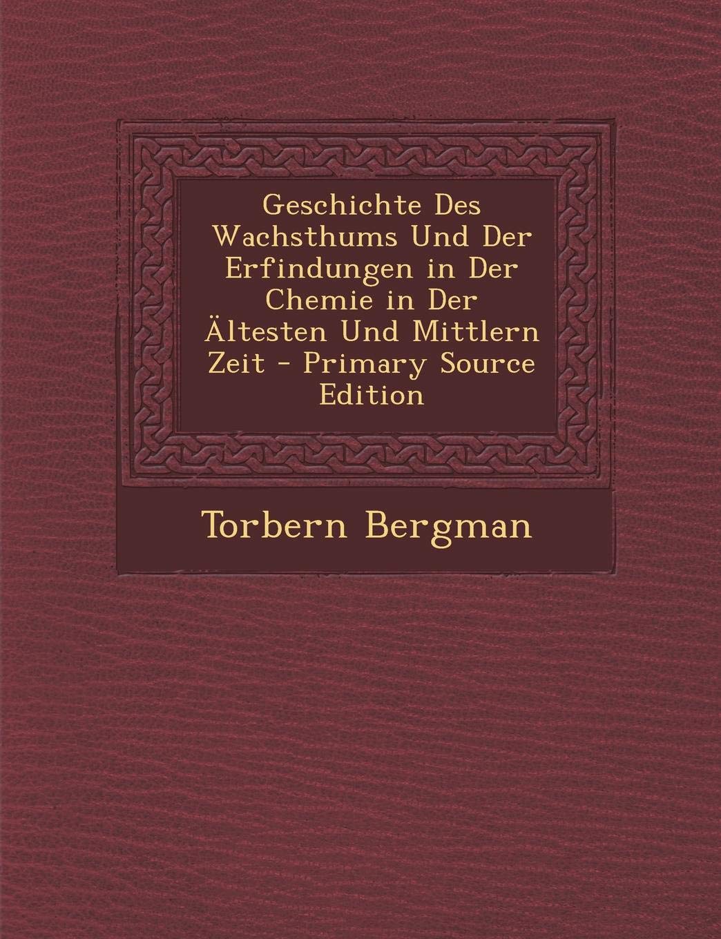Geschichte Des Wachsthums Und Der Erfindungen in Der Chemie in Der Altesten Und Mittlern Zeit Politics & History