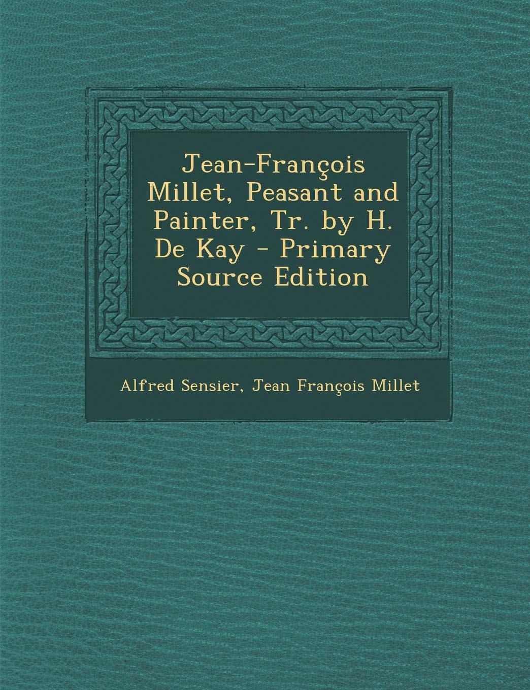 Jean-Francois Millet, Peasant and Painter, Tr. by H. de Kay Politics & History