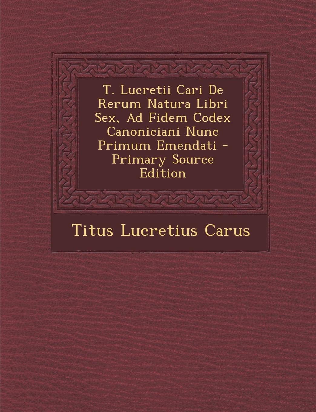 T. Lucretii Cari de Rerum Natura Libri Sex, Ad Fidem Codex Canoniciani Nunc Primum Emendati Poetry