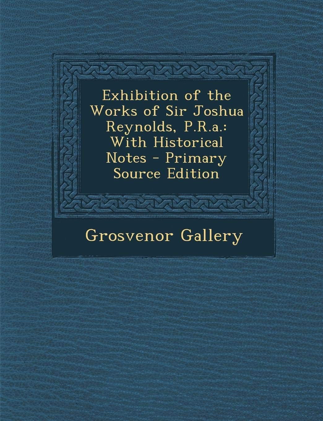 Exhibition of the Works of Sir Joshua Reynolds, P.R.A.: With Historical Notes Film, Art & Culture