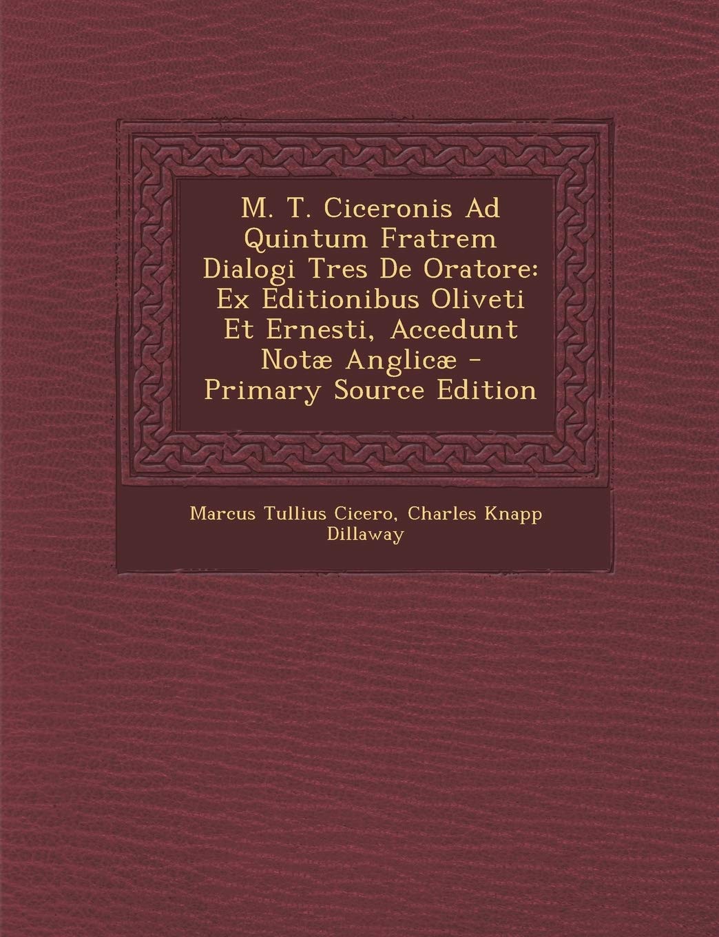 M. T. Ciceronis Ad Quintum Fratrem Dialogi Tres de Oratore: Ex Editionibus Oliveti Et Ernesti, Accedunt Notae Anglicae Foreign Languages ​​& Dictionaries