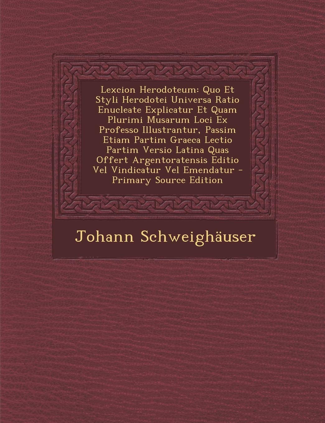 Lexcion Herodoteum: Quo Et Styli Herodotei Universa Ratio Enucleate Explicatur Et Quam Plurimi Musarum Loci Ex Professo Illustrantur, Passim Etiam ... Editio Vel Vindicatur Vel Emendatur Foreign Languages ​​& Dictionaries
