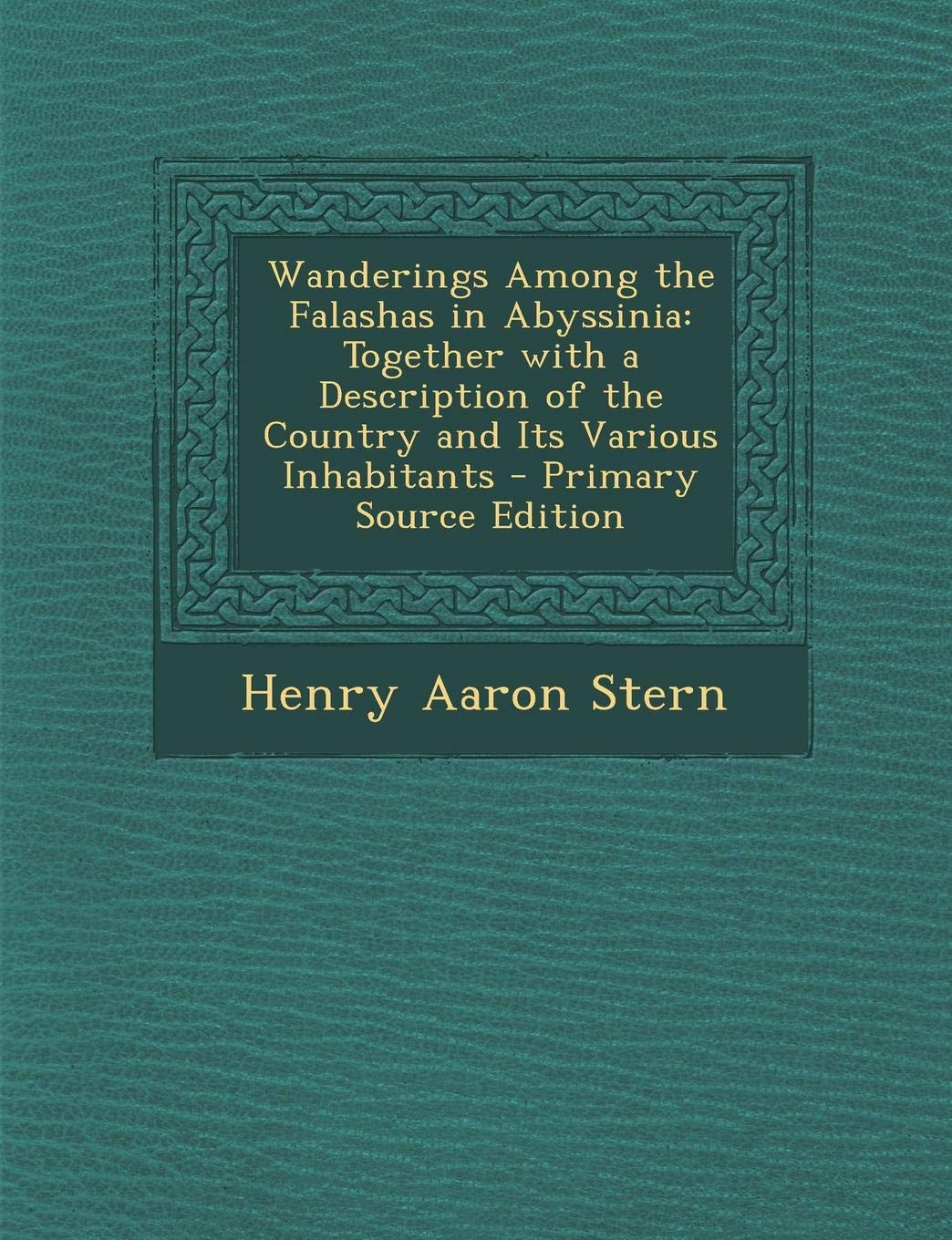 Wanderings Among the Falashas in Abyssinia: Together with a Description of the Country and Its Various Inhabitants Politics & History