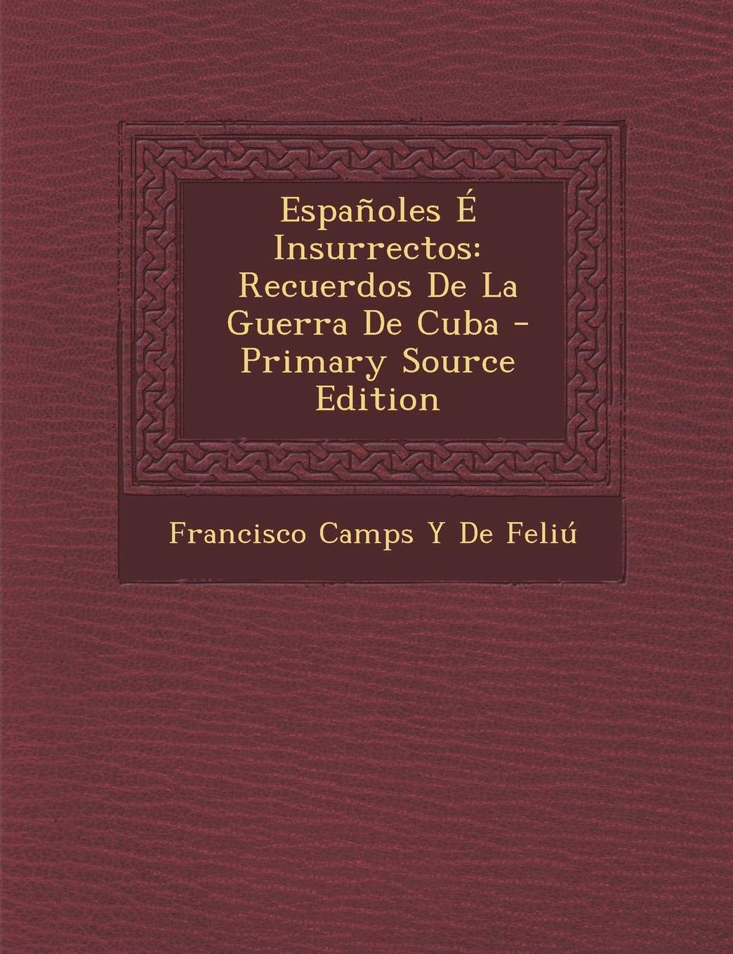 Espanoles E Insurrectos: Recuerdos de La Guerra de Cuba Politics & History