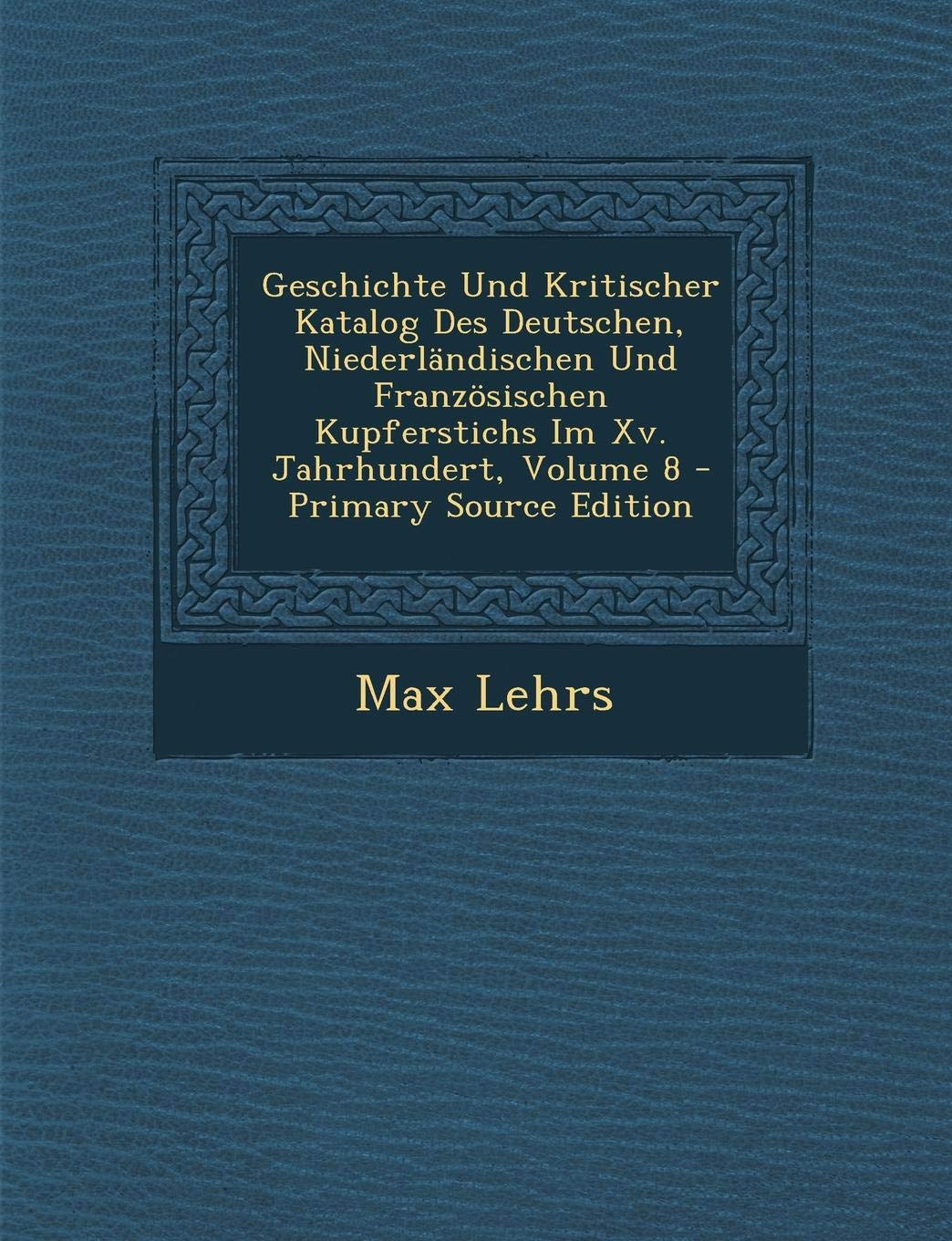 Geschichte Und Kritischer Katalog Des Deutschen, Niederlandischen Und Franzosischen Kupferstichs Im XV. Jahrhundert, Volume 8 Politics & History