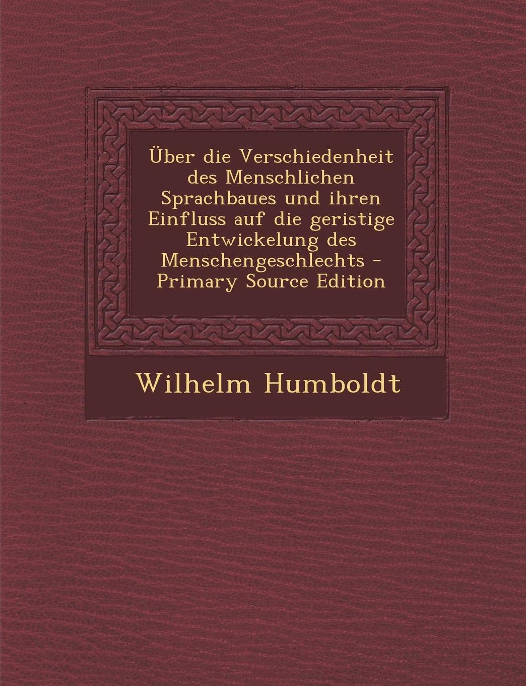 Uber Die Verschiedenheit Des Menschlichen Sprachbaues Und Ihren Einfluss Auf Die Geristige Entwickelung Des Menschengeschlechts Books