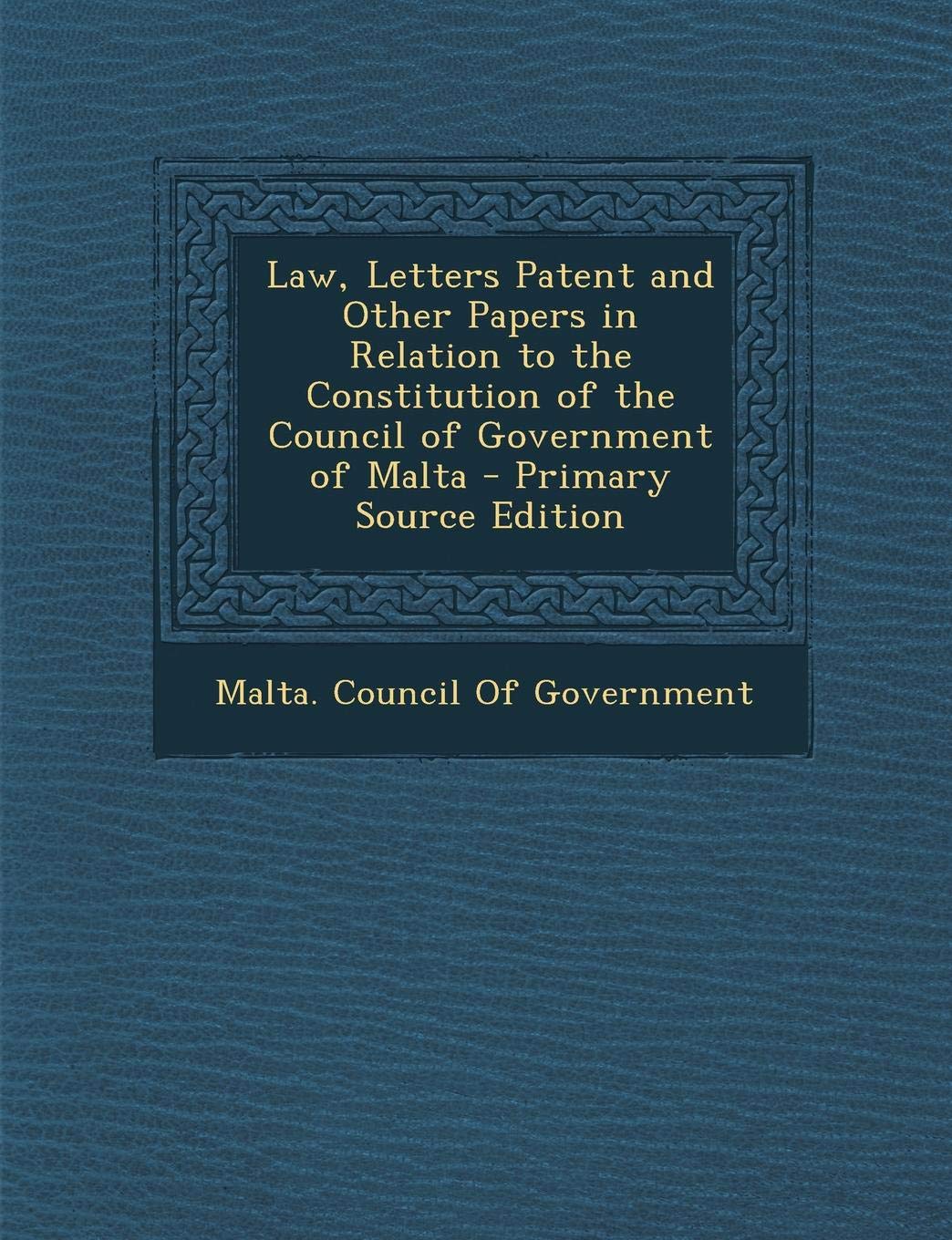 Law, Letters Patent and Other Papers in Relation to the Constitution of the Council of Government of Malta book