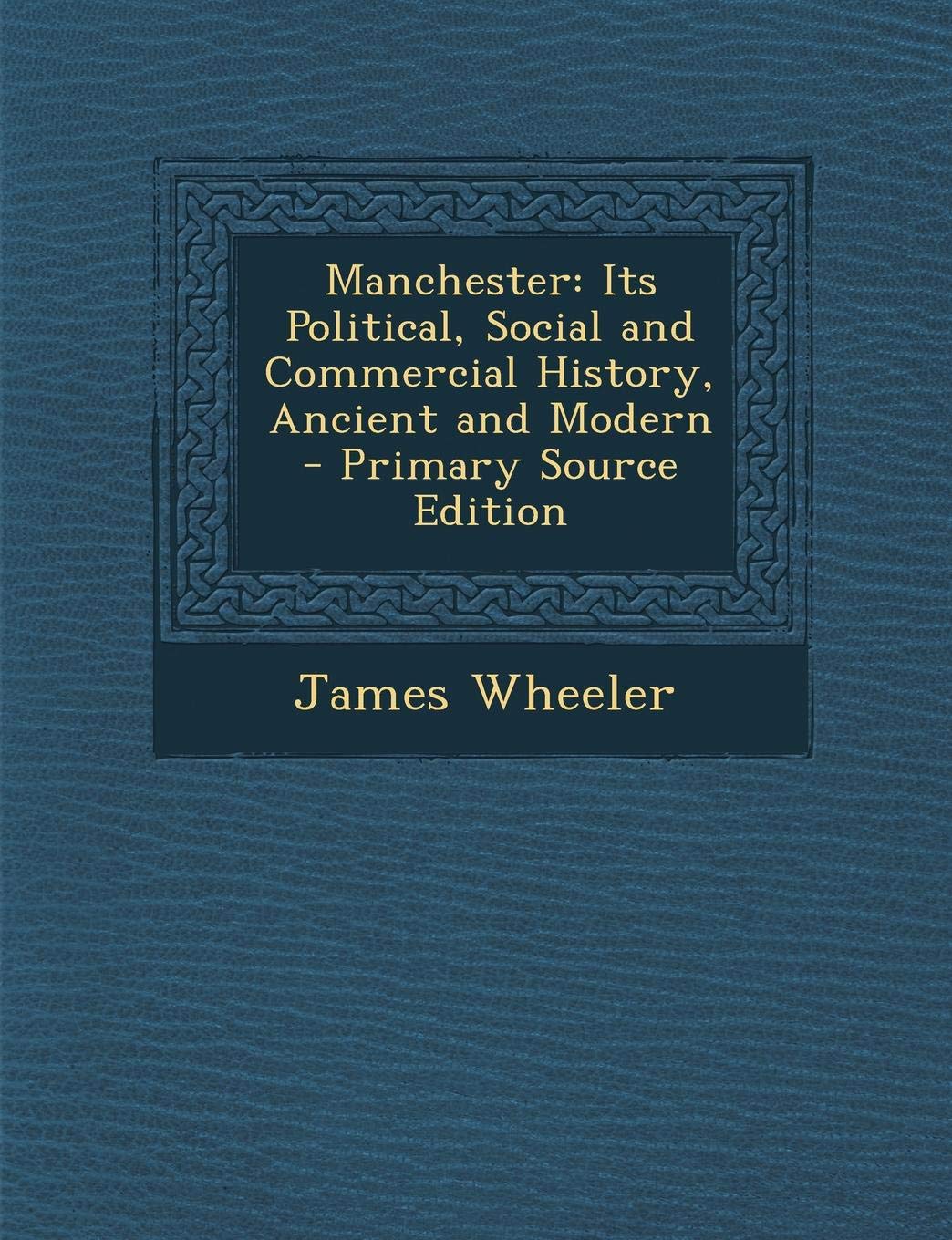 Manchester: Its Political, Social and Commercial History, Ancient and Modern Business, Finance & Career