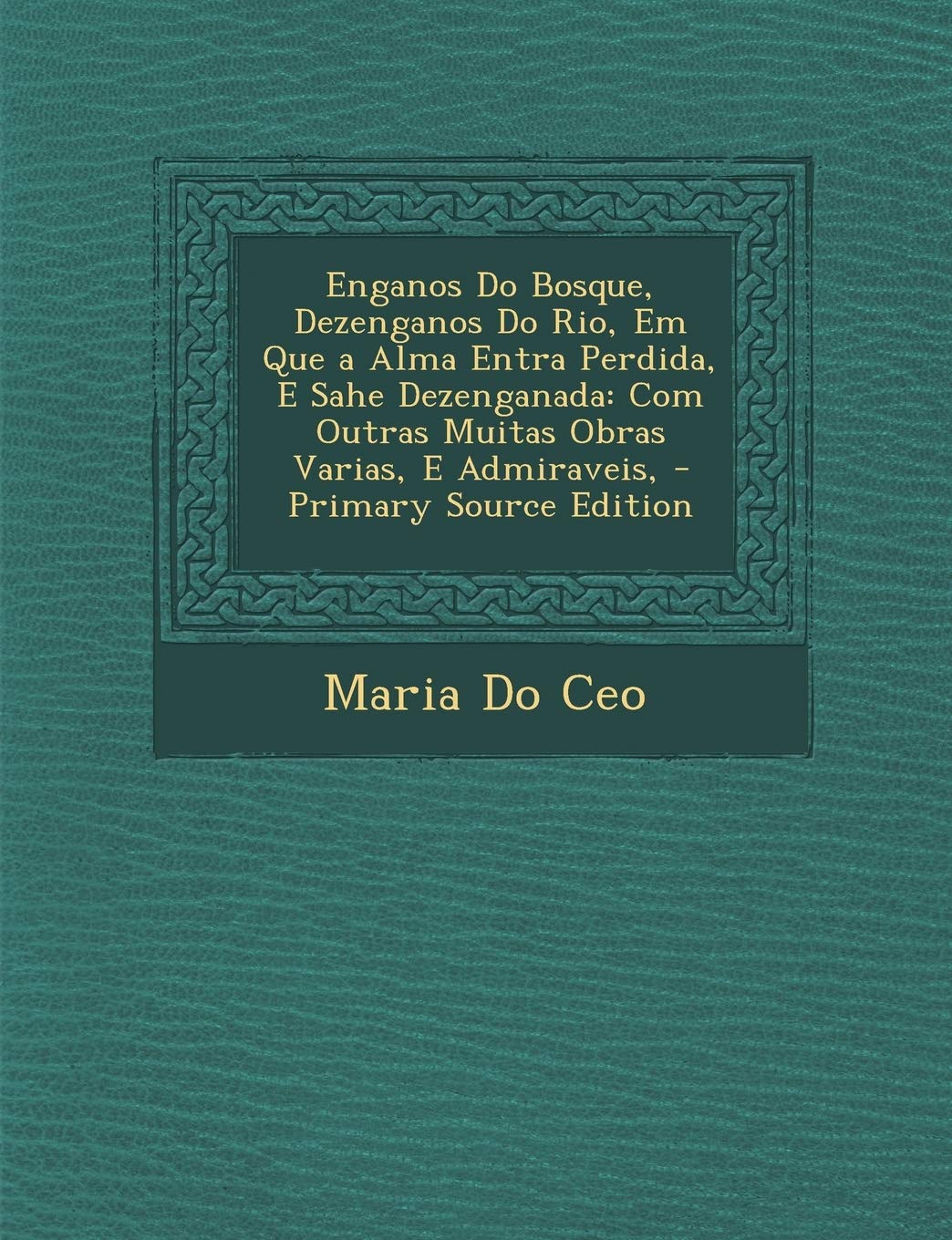 Enganos Do Bosque, Dezenganos Do Rio, Em Que a Alma Entra Perdida, E Sahe Dezenganada: Com Outras Muitas Obras Varias, E Admiraveis, Contemporary literature