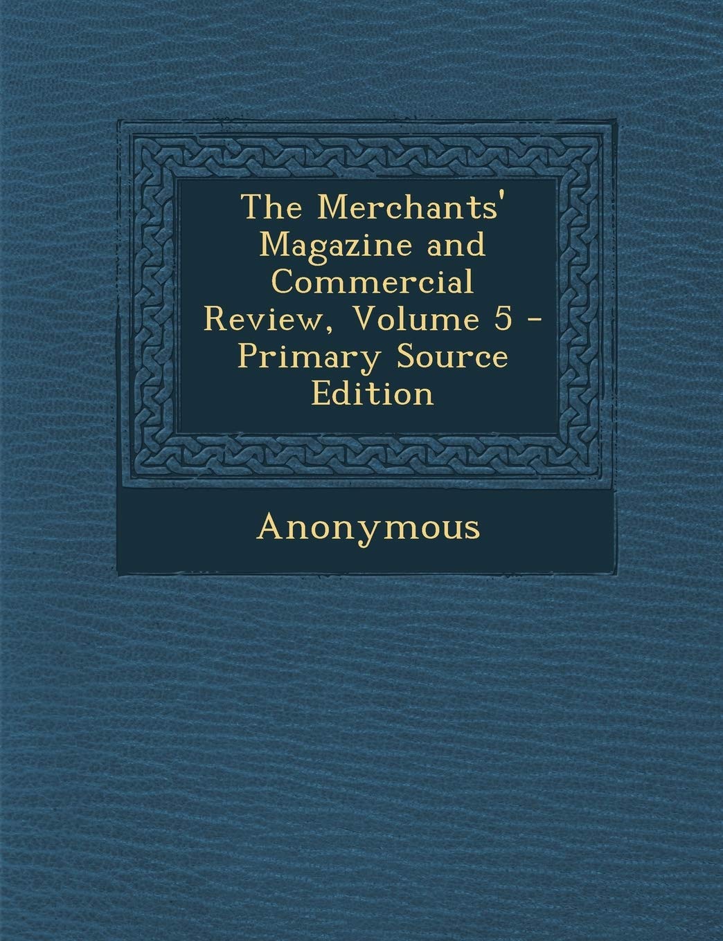 The Merchants' Magazine and Commercial Review, Volume 5 Business, Finance & Career