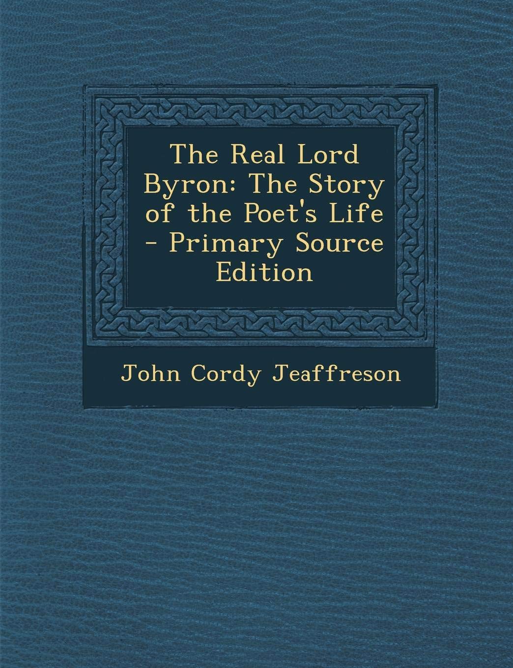The Real Lord Byron: The Story of the Poet's Life Memories