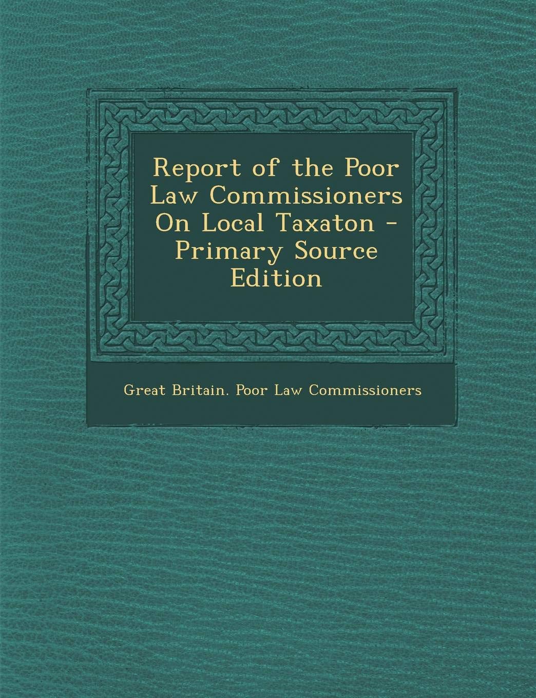 Report of the Poor Law Commissioners on Local Taxaton Law