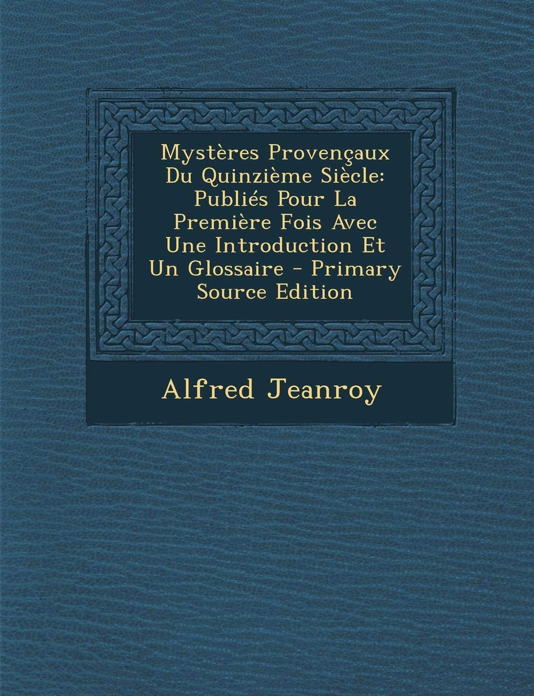 Mysteres Provencaux Du Quinzieme Siecle: Publies Pour La Premiere Fois Avec Une Introduction Et Un Glossaire Poetry