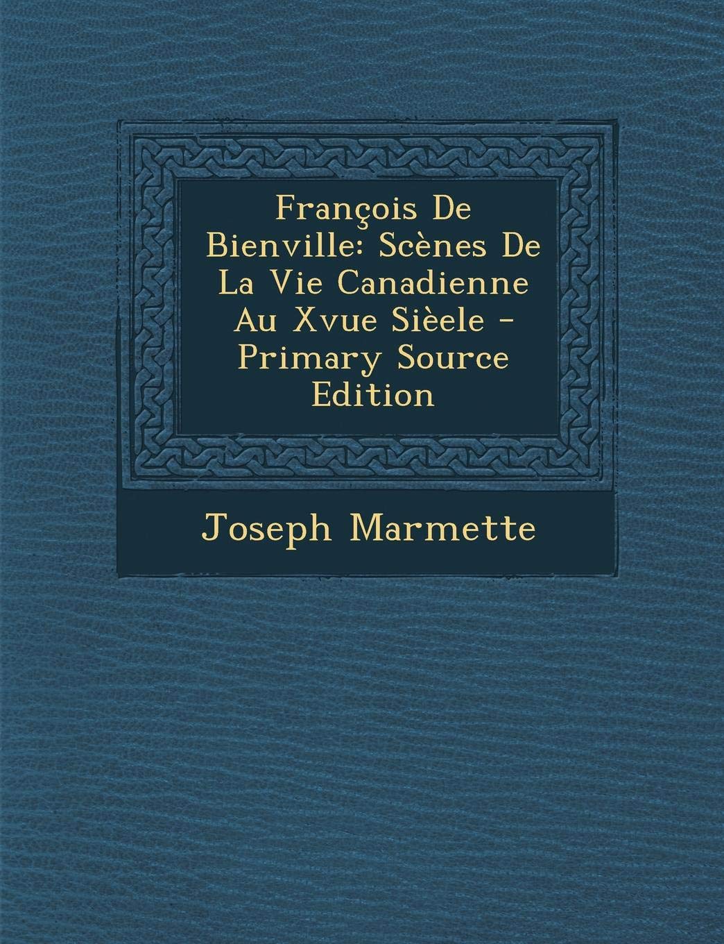Francois de Bienville: Scenes de La Vie Canadienne Au Xvue Sieele Contemporary literature