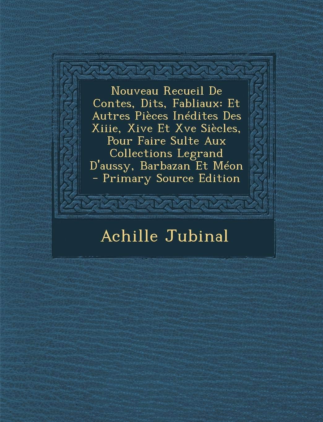 Nouveau Recueil de Contes, Dits, Fabliaux: Et Autres Pieces Inedites Des Xiiie, Xive Et Xve Siecles, Pour Faire Sulte Aux Collections Legrand D'Aussy, Barbazan Et Meon Contemporary literature Books