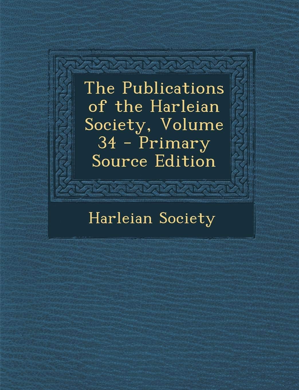 The Publications of the Harleian Society, Volume 34 Law