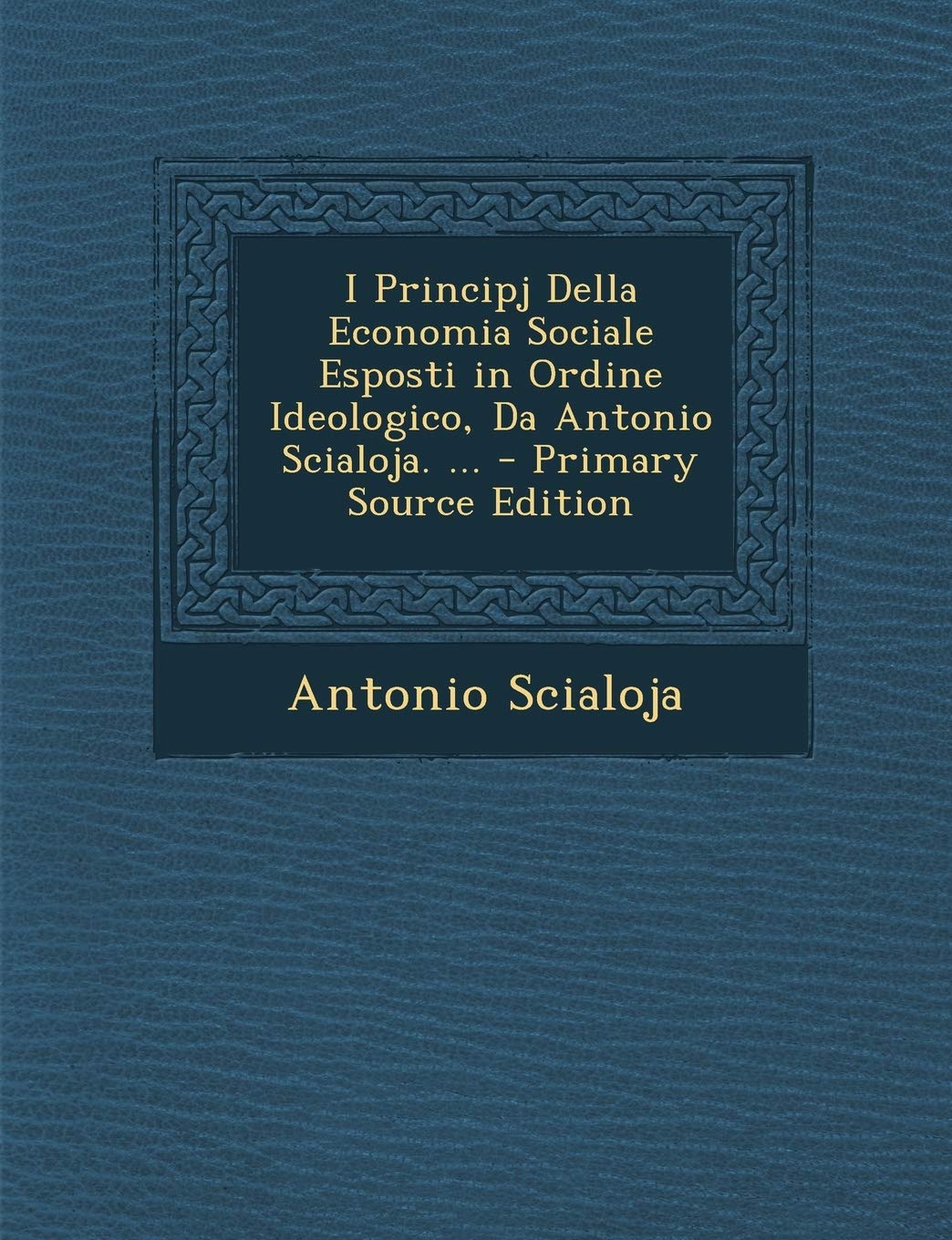 I Principj Della Economia Sociale Esposti in Ordine Ideologico, Da Antonio Scialoja. ... Business, Finance & Career