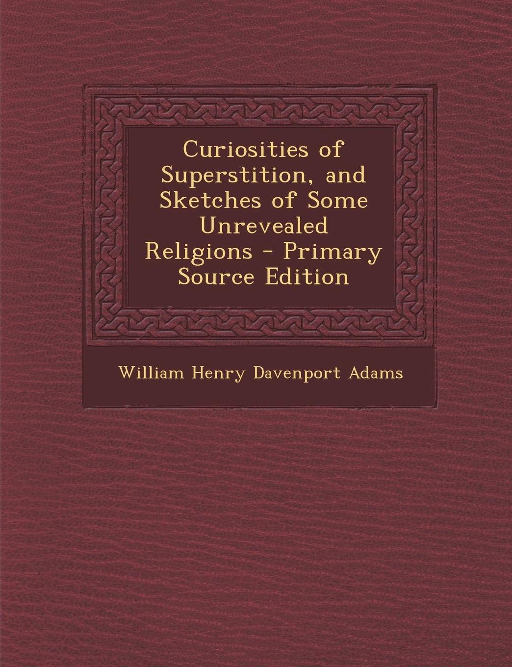 Curiosities of Superstition, and Sketches of Some Unrevealed Religions Novels & Short Stories