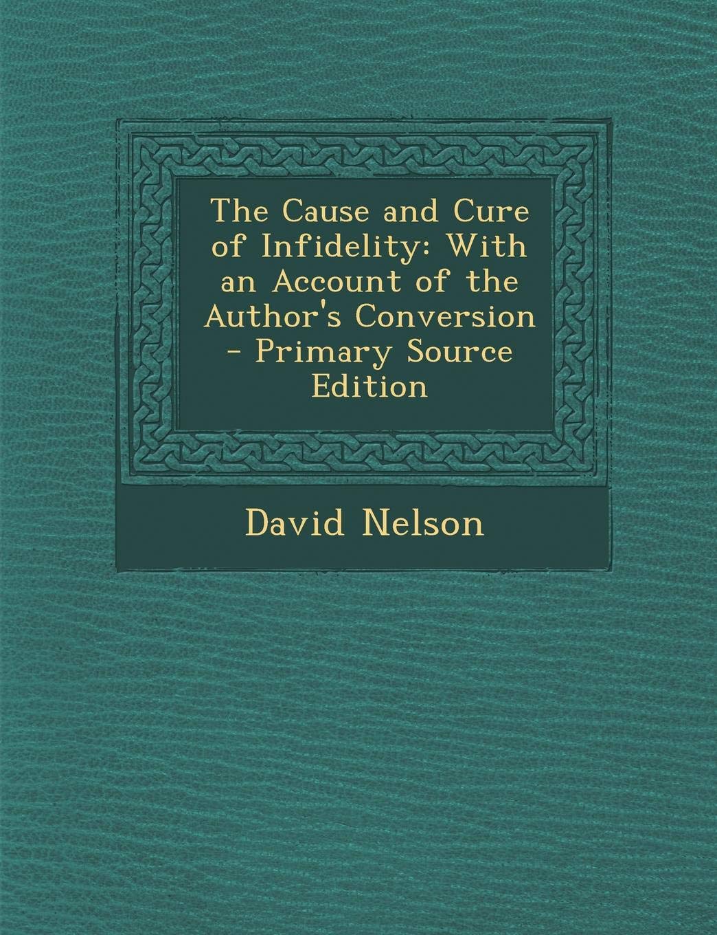 The Cause and Cure of Infidelity: With an Account of the Author's Conversion Philosophy