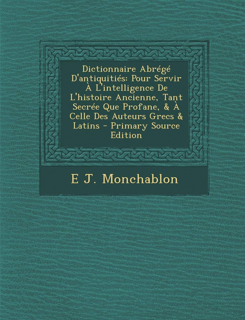 Dictionnaire Abrege D'Antiquities: Pour Servir A L'Intelligence de L'Histoire Ancienne, Tant Secree Que Profane, & a Celle Des Auteurs Grecs & Latins Film, Art & Culture