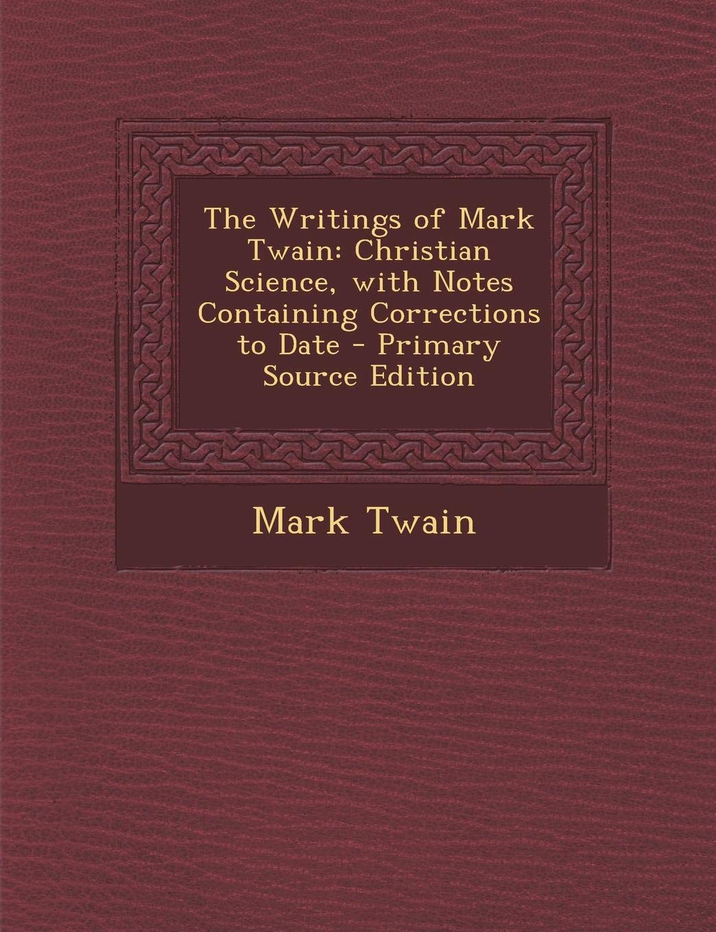 The Writings of Mark Twain: Christian Science, with Notes Containing Corrections to Date Contemporary literature