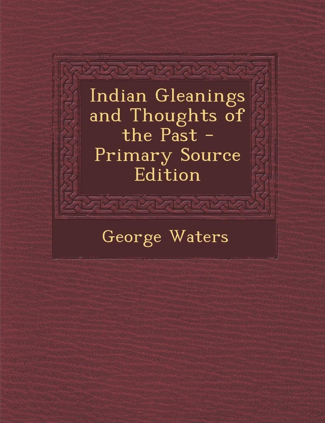 Indian Gleanings and Thoughts of the Past Politics & History