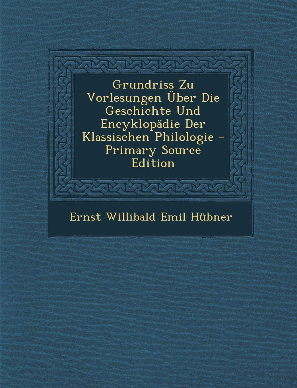 Grundriss Zu Vorlesungen Uber Die Geschichte Und Encyklopadie Der Klassischen Philologie Politics & History