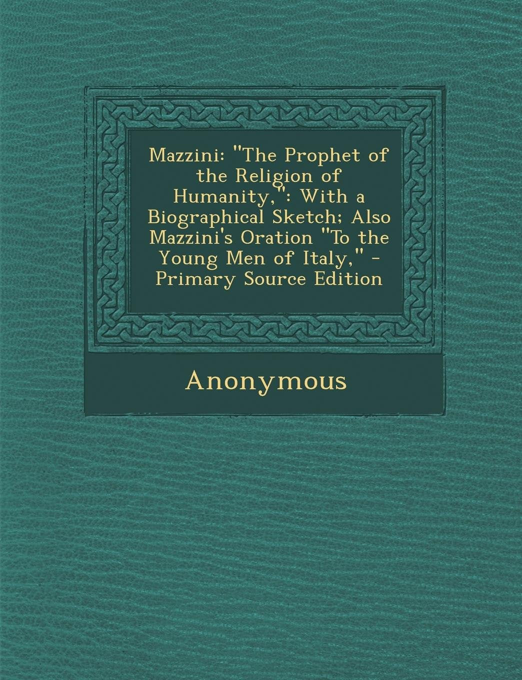 Mazzini: The Prophet of the Religion of Humanity: With a Biographical Sketch; Also Mazzini's Oration to the Young Men of Italy, Contemporary literature Books
