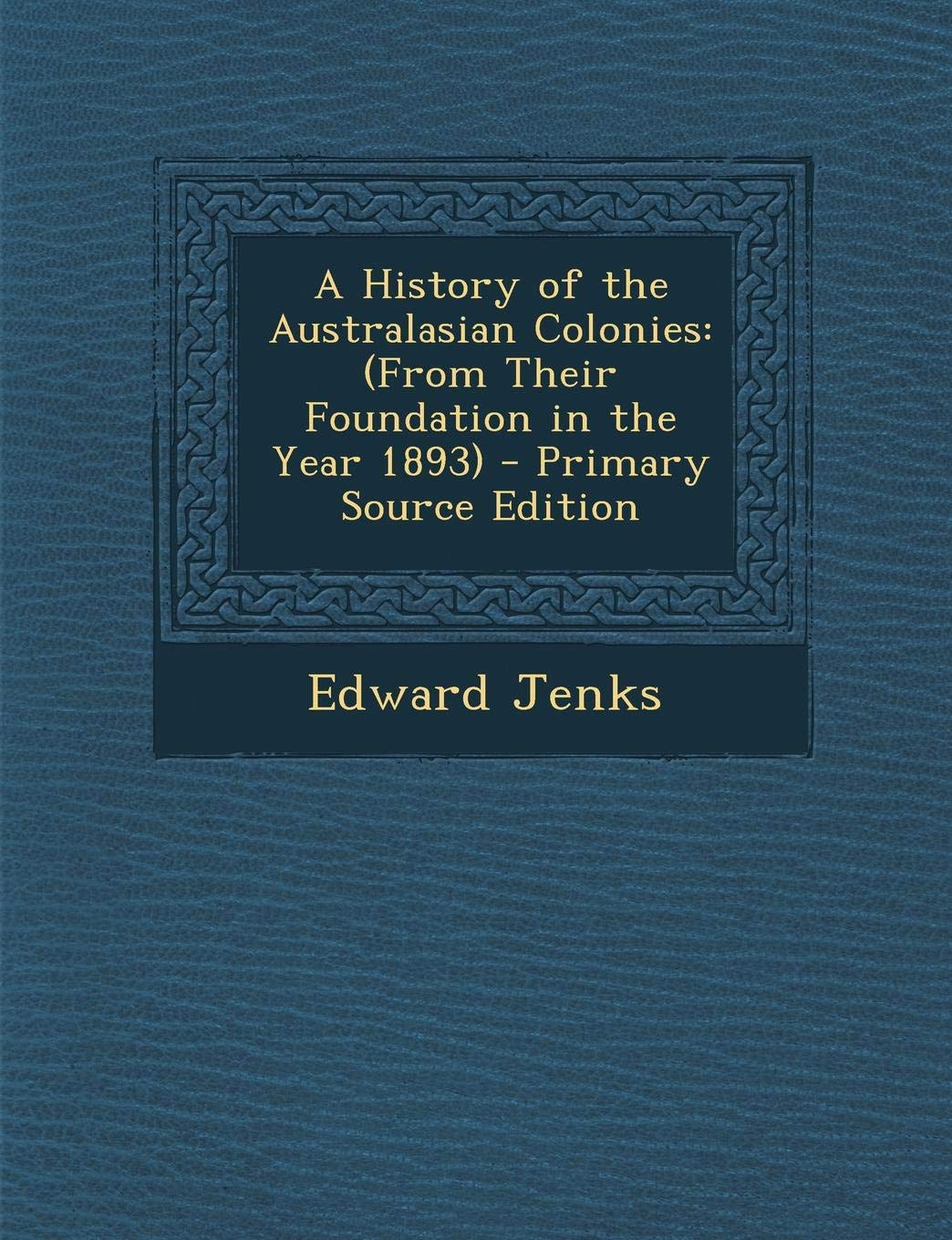 A History of the Australasian Colonies: (From Their Foundation in the Year 1893) Computer Science