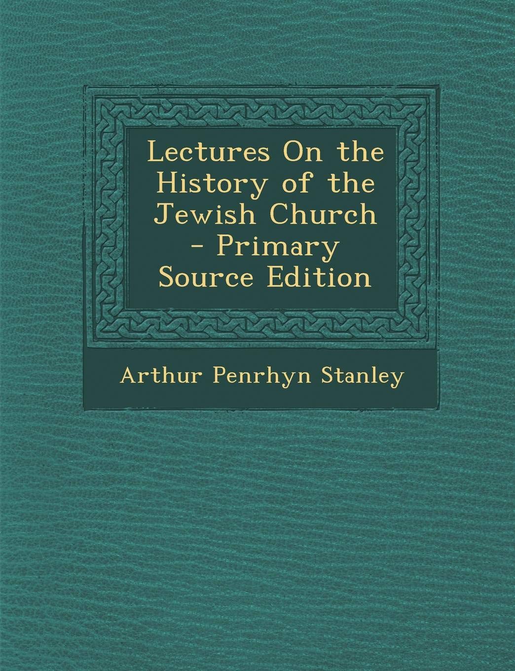 Lectures on the History of the Jewish Church Politics & History