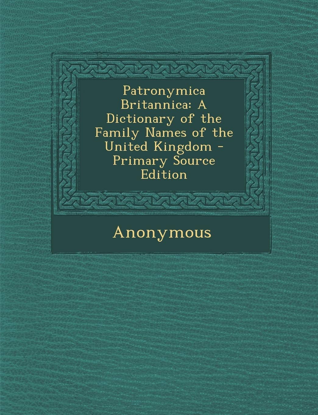Patronymica Britannica: A Dictionary of the Family Names of the United Kingdom Parents & Children