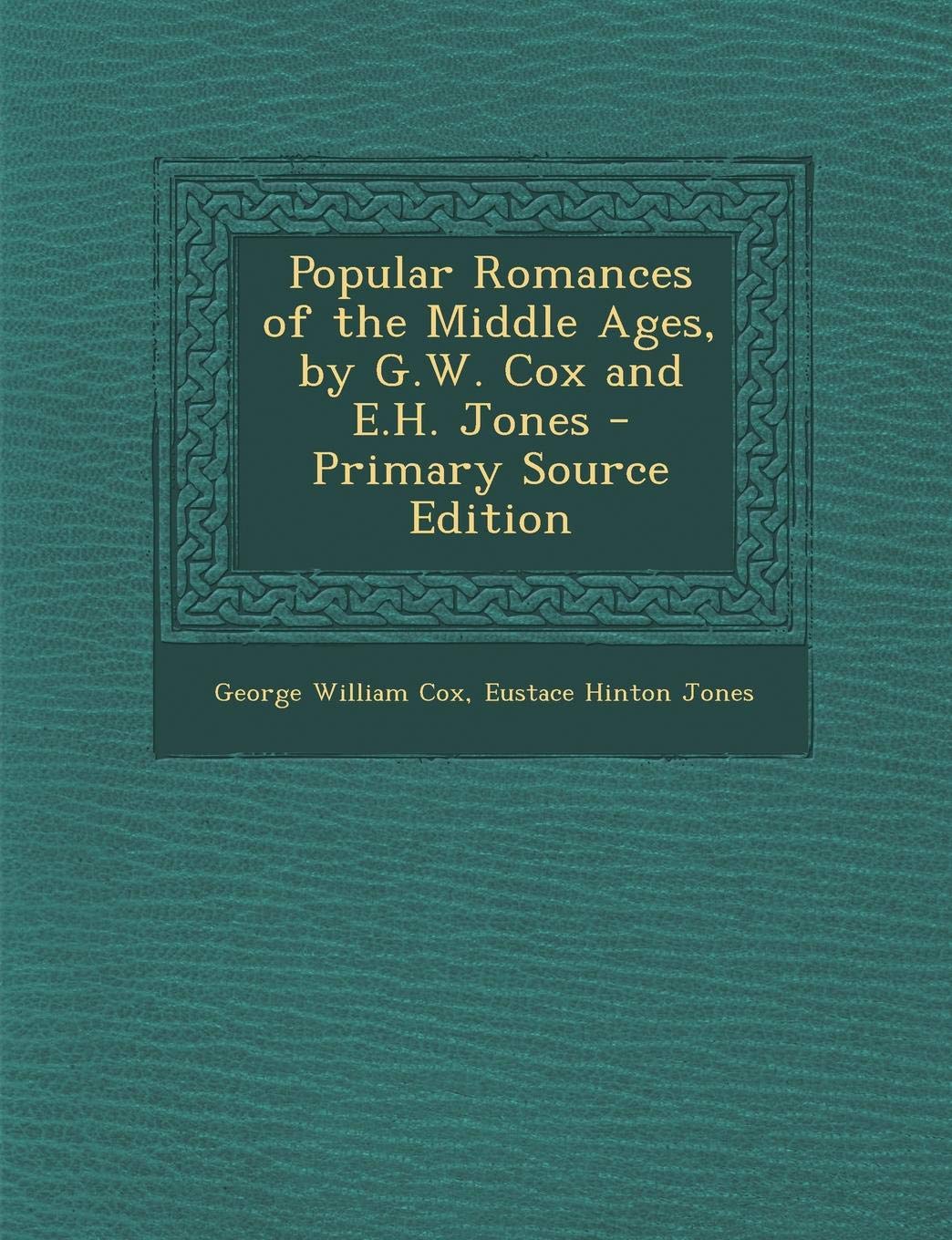 Popular Romances of the Middle Ages, by G.W. Cox and E.H. Jones Politics & History