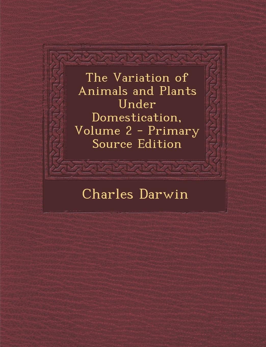 The Variation of Animals and Plants Under Domestication Volume 2 Classics