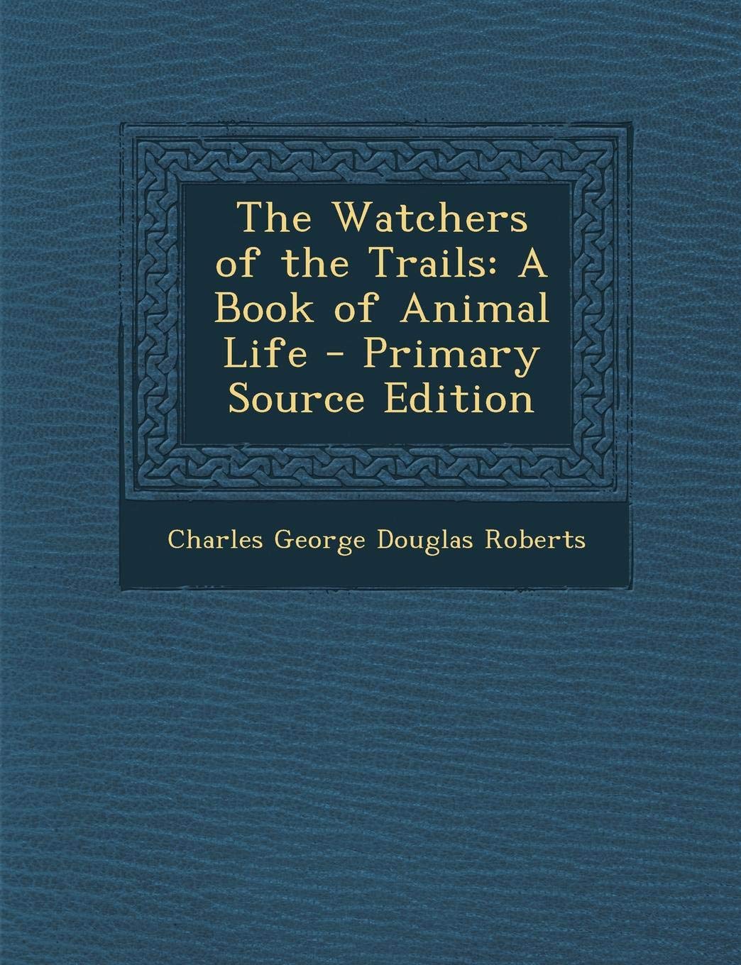 The Watchers of the Trails: A Book of Animal Life Classics