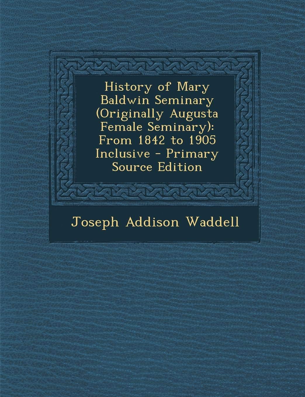 History of Mary Baldwin Seminary (Originally Augusta Female Seminary): From 1842 to 1905 Inclusive Contemporary literature