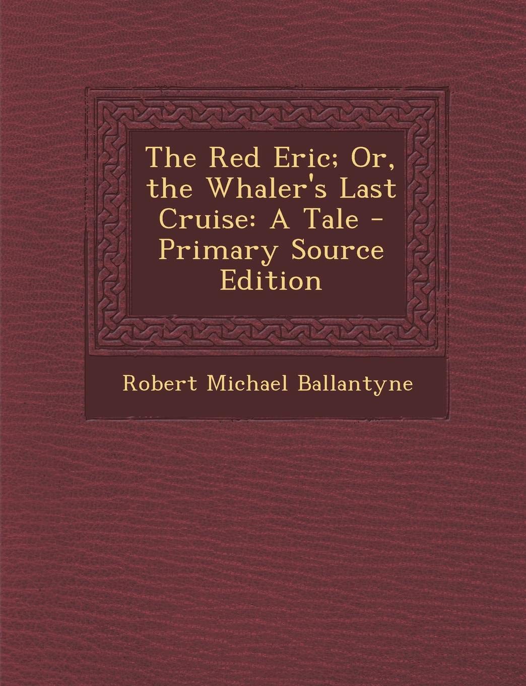 The Red Eric; Or, the Whaler's Last Cruise: A Tale Novels & Short Stories