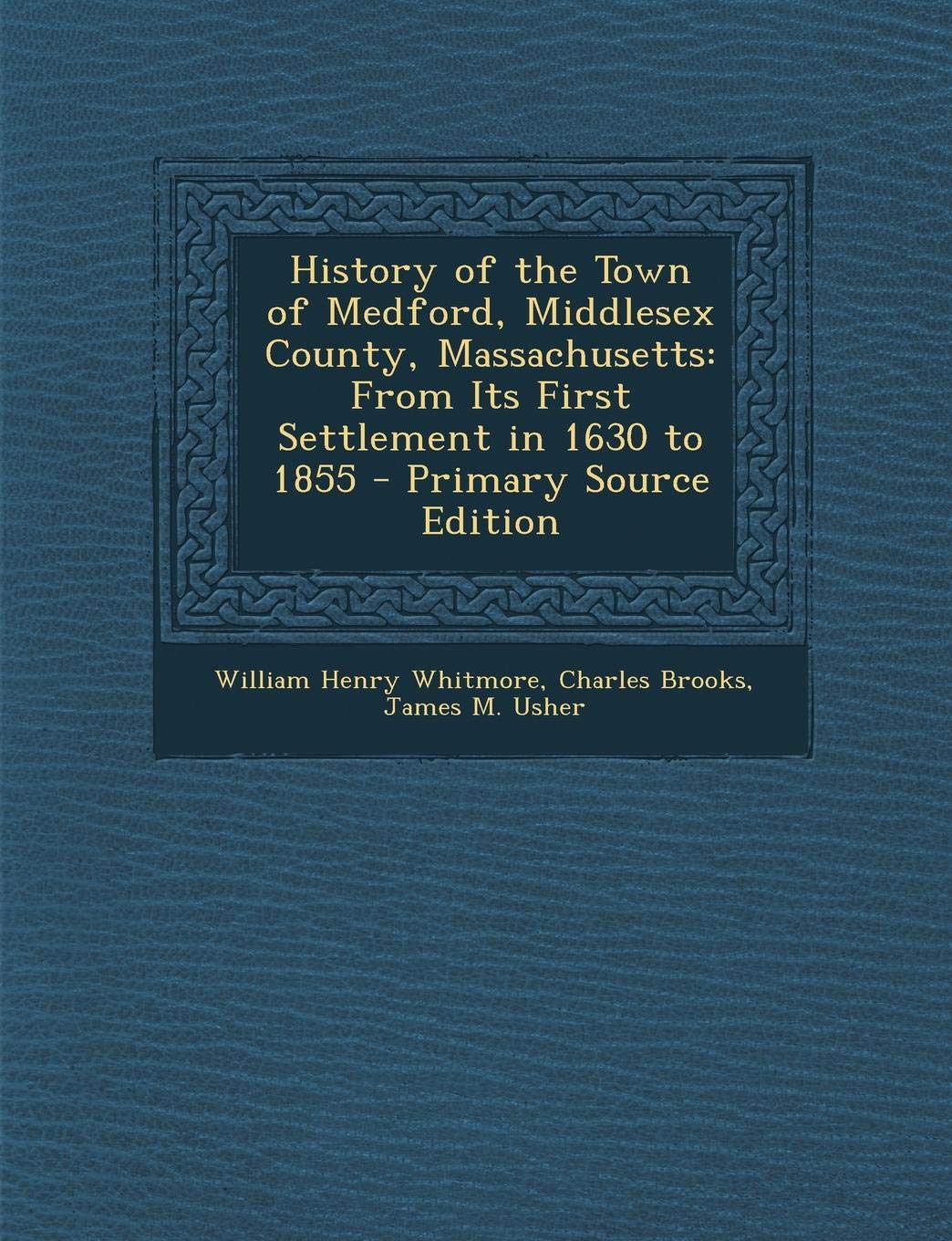 History of the Town of Medford, Middlesex County, Massachusetts: From Its First Settlement in 1630 to 1855 Politics & History