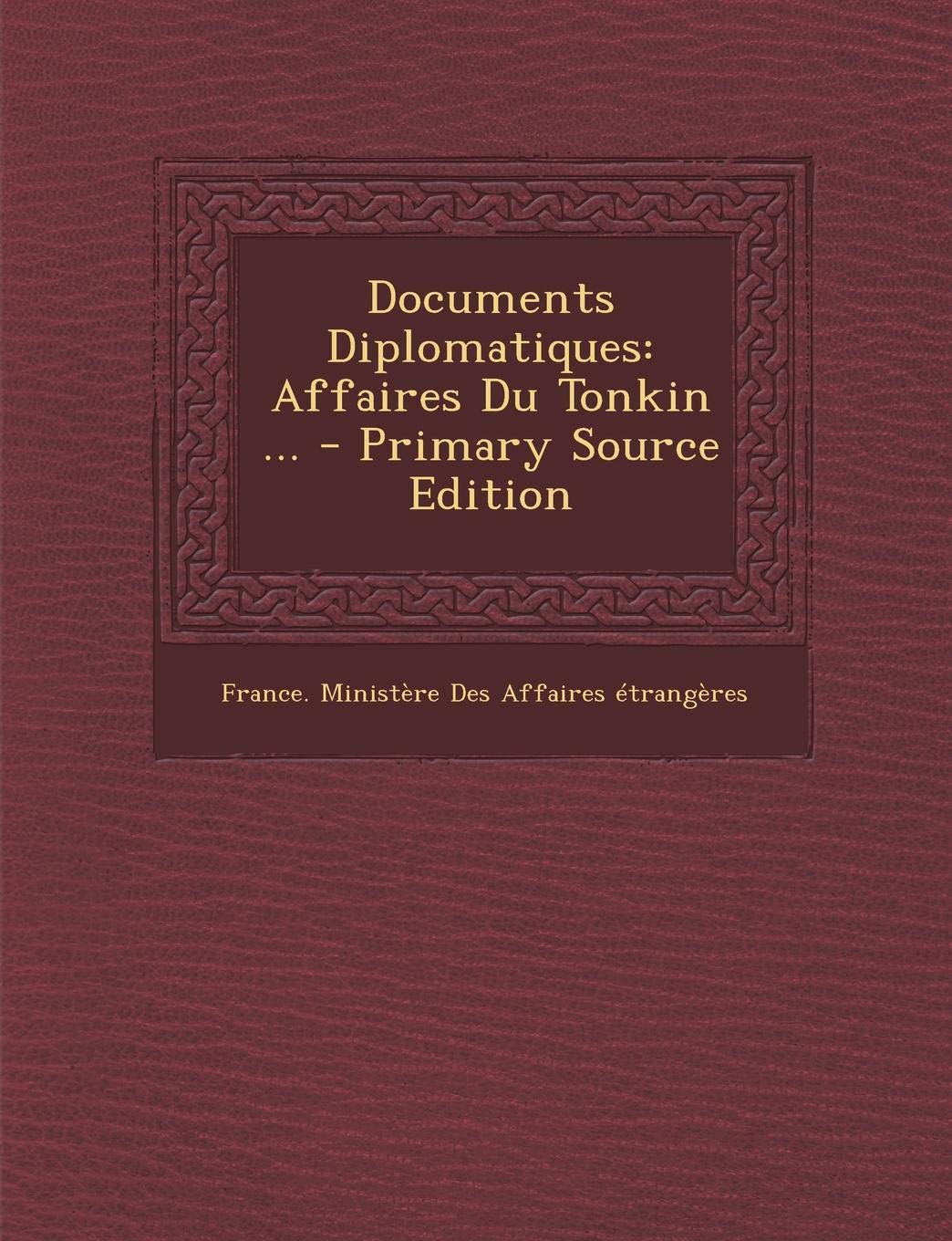 Documents Diplomatiques: Affaires Du Tonkin ... Business, Finance & Career