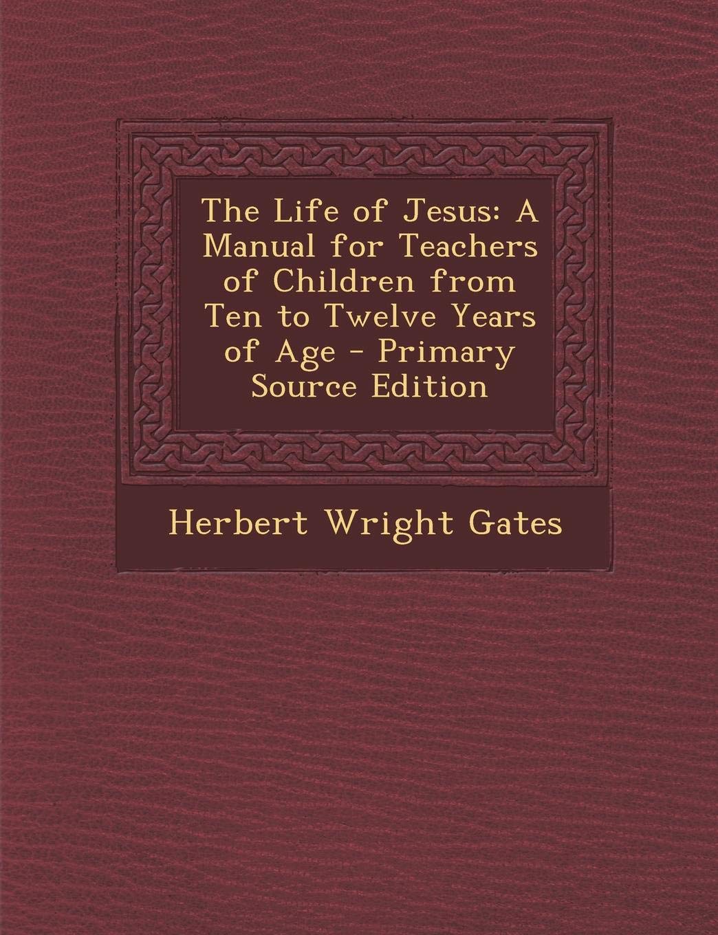 The Life of Jesus: A Manual for Teachers of Children from Ten to Twelve Years of Age Children's books