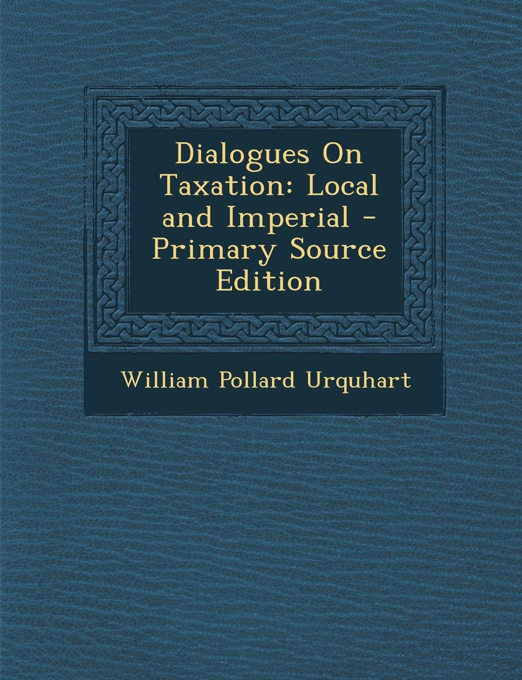 Dialogues on Taxation: Local and Imperial Business, Finance & Career