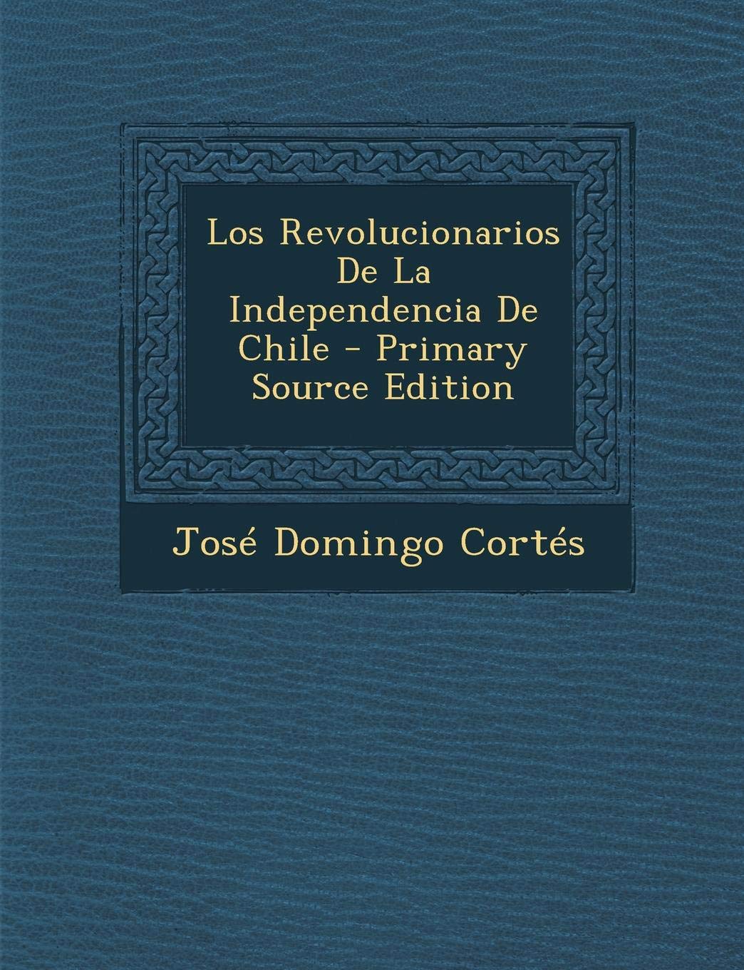 Los Revolucionarios de La Independencia de Chile Politics & History